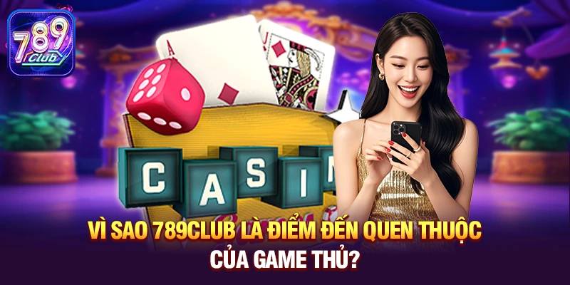 vi sao 789club la diem den quen thuoc cua game thu Vì sao 789club là điểm đến quen thuộc của game thủ?